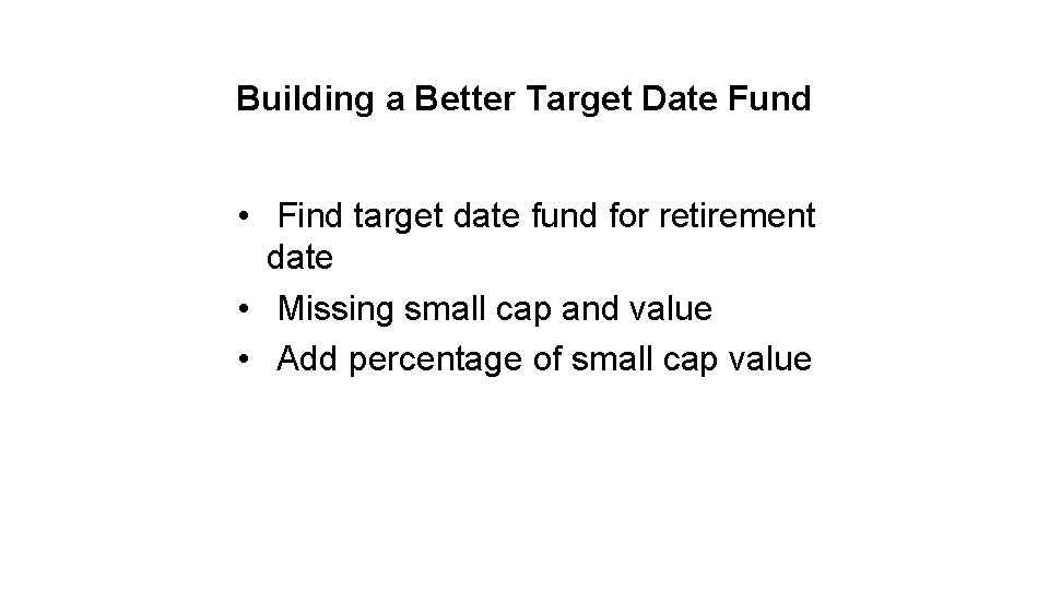 Building a Better Target Date Fund • Find target date fund for retirement date