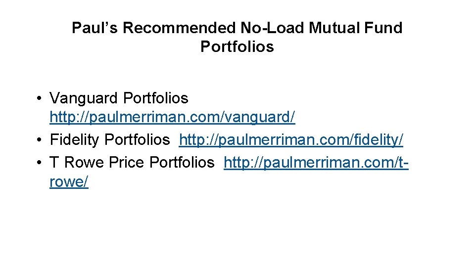 Paul’s Recommended No-Load Mutual Fund Portfolios • Vanguard Portfolios http: //paulmerriman. com/vanguard/ • Fidelity
