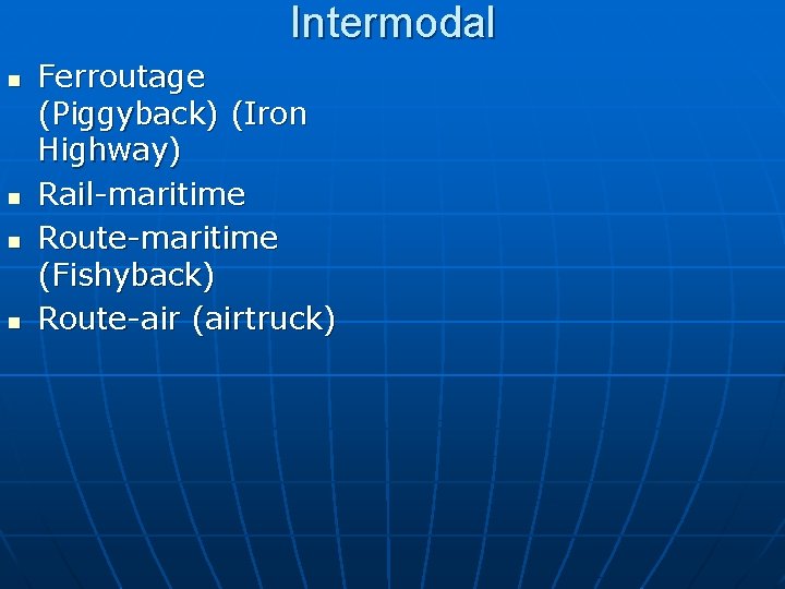 Intermodal n n Ferroutage (Piggyback) (Iron Highway) Rail-maritime Route-maritime (Fishyback) Route-air (airtruck) 