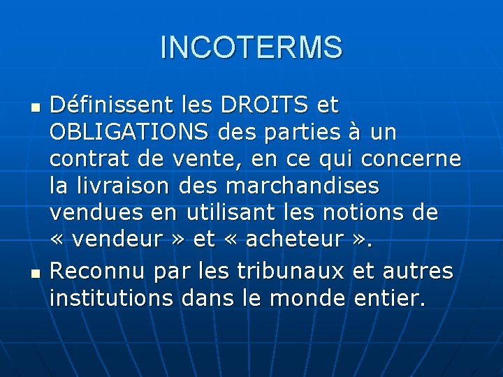 INCOTERMS n n Définissent les DROITS et OBLIGATIONS des parties à un contrat de