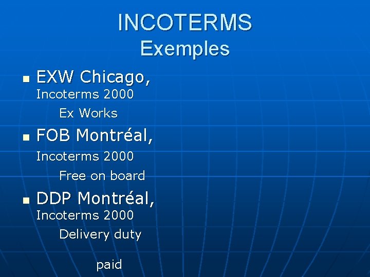 INCOTERMS Exemples n EXW Chicago, Incoterms 2000 Ex Works n FOB Montréal, Incoterms 2000