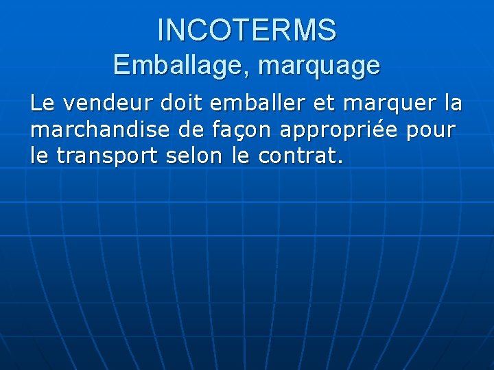 INCOTERMS Emballage, marquage Le vendeur doit emballer et marquer la marchandise de façon appropriée