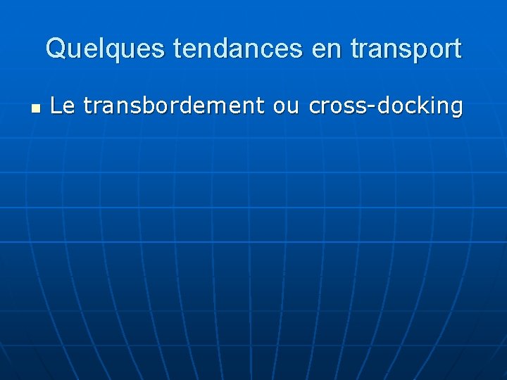 Quelques tendances en transport n Le transbordement ou cross-docking 