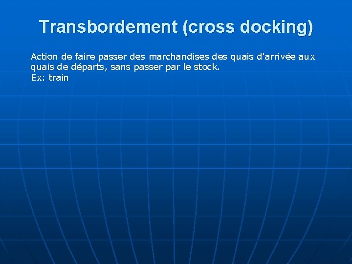Transbordement (cross docking) Action de faire passer des marchandises des quais d'arrivée aux quais