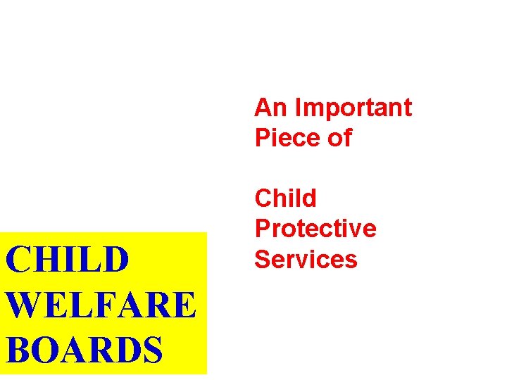 An Important Piece of CHILD WELFARE BOARDS Child Protective Services 