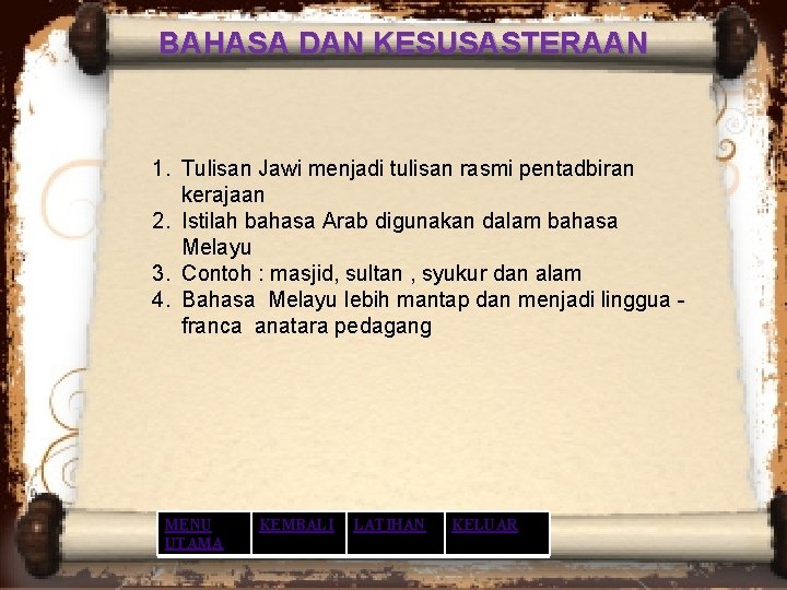 BAHASA DAN KESUSASTERAAN 1. Tulisan Jawi menjadi tulisan rasmi pentadbiran kerajaan 2. Istilah bahasa BAHASA DAN KESUSASTERAAN 1. Tulisan Jawi menjadi tulisan rasmi pentadbiran kerajaan 2. Istilah bahasa