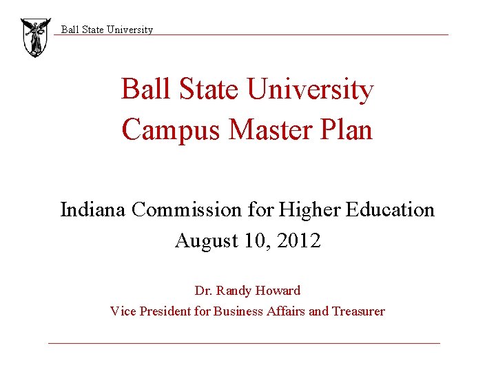 Ball State University Campus Master Plan Indiana Commission for Higher Education August 10, 2012