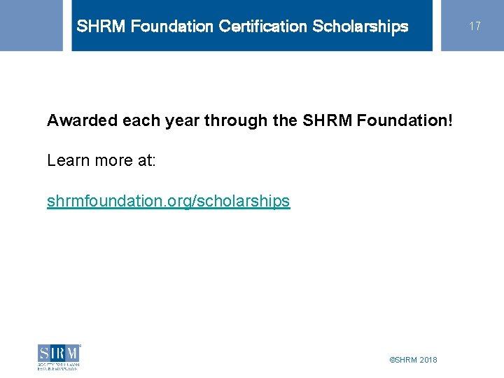 SHRM Foundation Certification Scholarships Awarded each year through the SHRM Foundation! Learn more at: