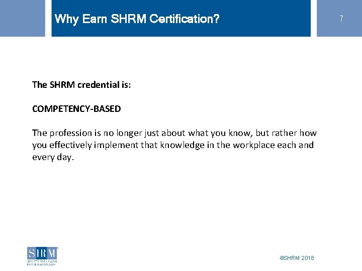 Why Earn SHRM Certification? 7 The SHRM credential is: COMPETENCY-BASED The profession is no