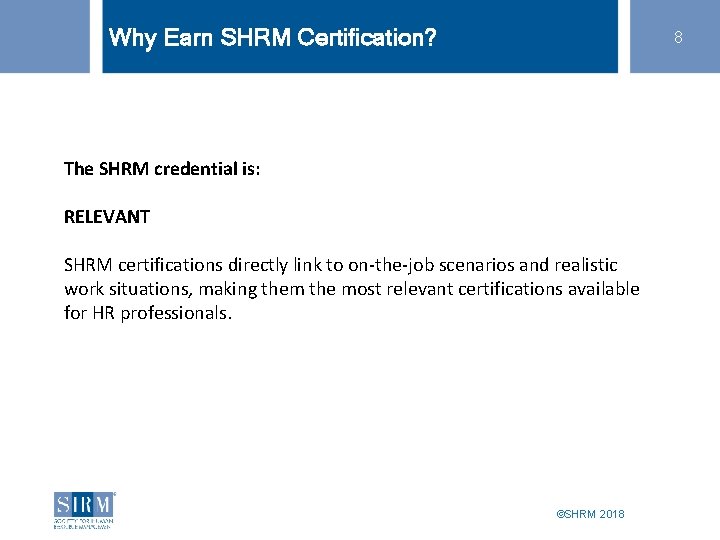 Why Earn SHRM Certification? 8 The SHRM credential is: RELEVANT SHRM certifications directly link