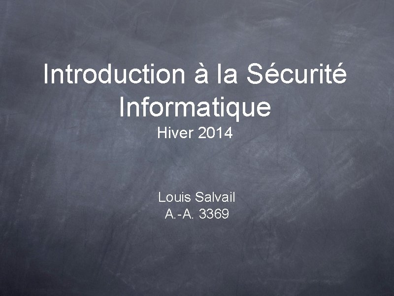 Introduction à la Sécurité Informatique Hiver 2014 Louis Salvail A. -A. 3369 