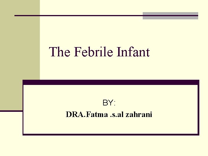 The Febrile Infant BY: DRA. Fatma. s. al zahrani 
