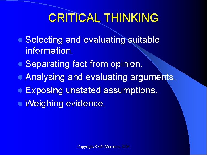 CRITICAL THINKING l Selecting and evaluating suitable information. l Separating fact from opinion. l CRITICAL THINKING l Selecting and evaluating suitable information. l Separating fact from opinion. l