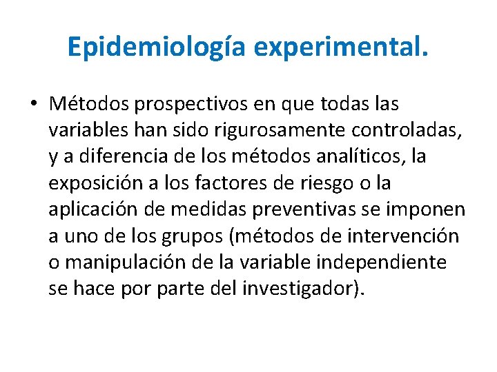 Epidemiología experimental. • Métodos prospectivos en que todas las variables han sido rigurosamente controladas,
