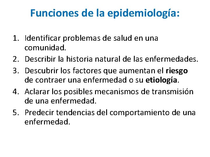 Funciones de la epidemiología: 1. Identificar problemas de salud en una comunidad. 2. Describir