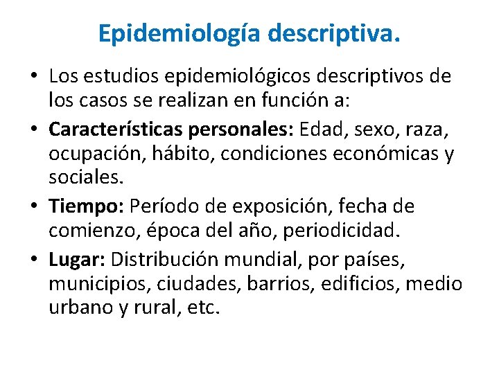 Epidemiología descriptiva. • Los estudios epidemiológicos descriptivos de los casos se realizan en función