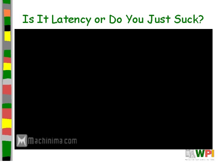 Is It Latency or Do You Just Suck? http: //www. youtube. com/watch? v=r 6