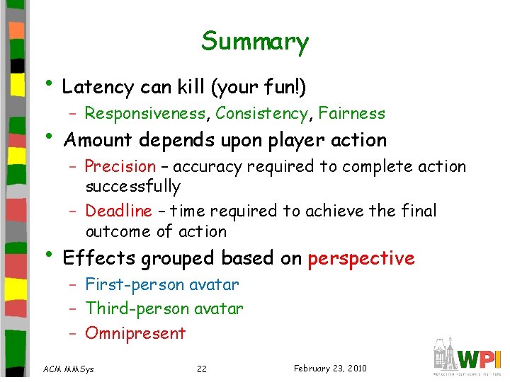 Summary • Latency can kill (your fun!) – Responsiveness, Consistency, Fairness • Amount depends