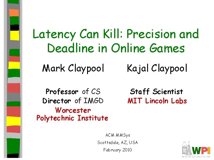 Latency Can Kill: Precision and Deadline in Online Games Mark Claypool Kajal Claypool Professor