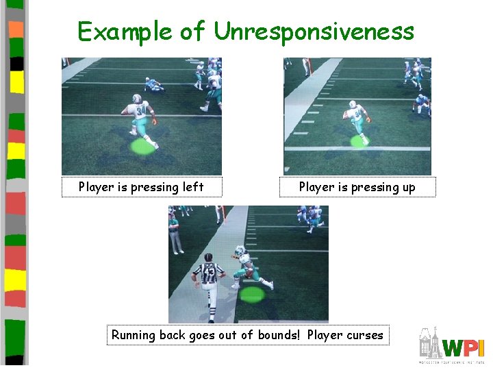 Example of Unresponsiveness Player is pressing left Player is pressing up Running back goes