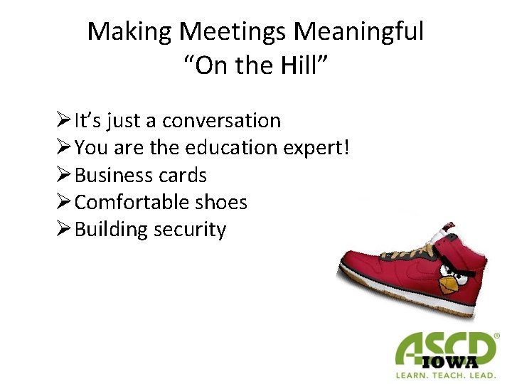 Making Meetings Meaningful “On the Hill” ØIt’s just a conversation ØYou are the education