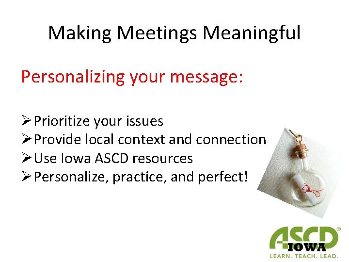 Making Meetings Meaningful Personalizing your message: ØPrioritize your issues ØProvide local context and connection