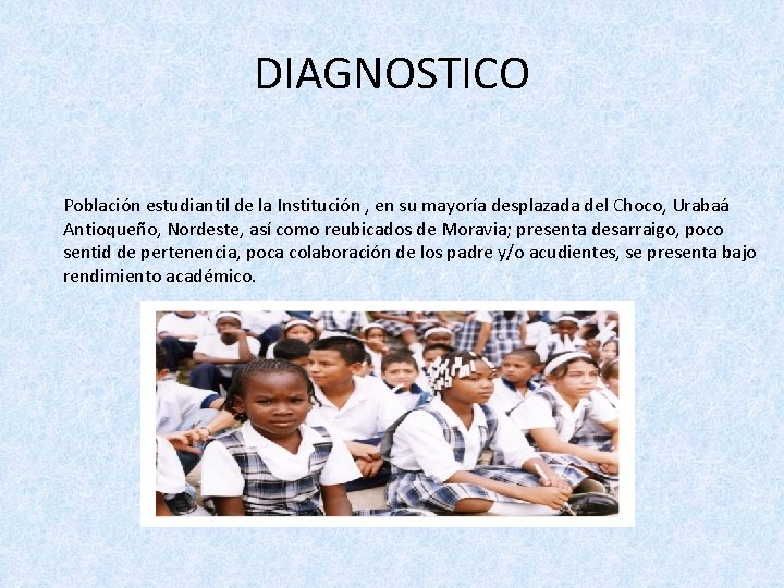 DIAGNOSTICO Población estudiantil de la Institución , en su mayoría desplazada del Choco, Urabaá