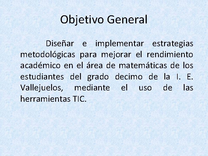 Objetivo General Diseñar e implementar estrategias metodológicas para mejorar el rendimiento académico en el