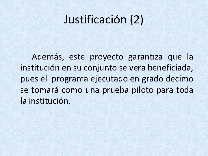 Justificación (2) Además, este proyecto garantiza que la institución en su conjunto se vera