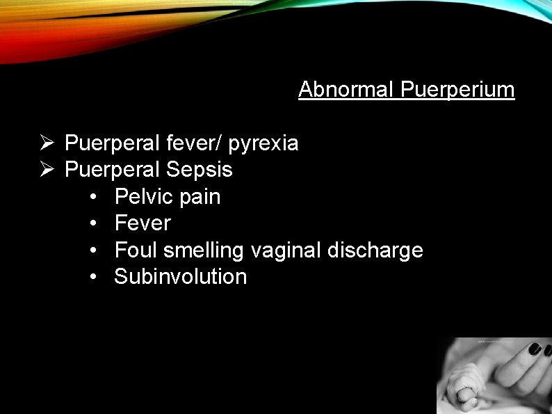 Abnormal Puerperium Ø Puerperal fever/ pyrexia Ø Puerperal Sepsis • Pelvic pain • Fever