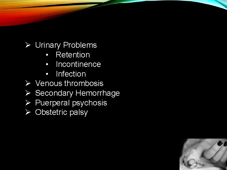 Ø Urinary Problems • Retention • Incontinence • Infection Ø Venous thrombosis Ø Secondary