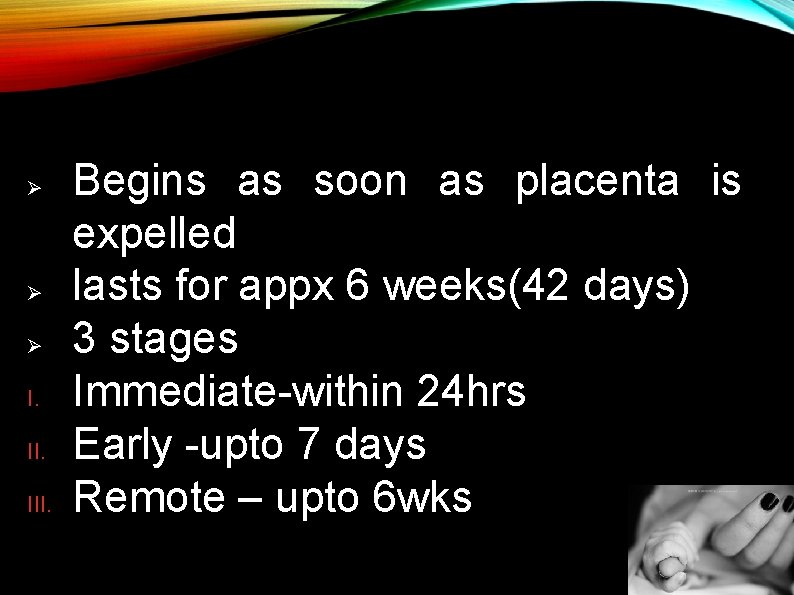 Ø Ø Ø I. III. Begins as soon as placenta is expelled lasts for