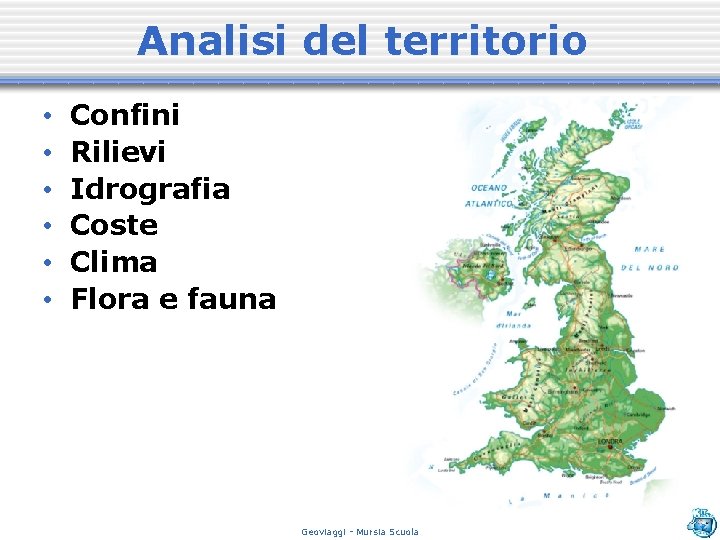 Analisi del territorio • • • Confini Rilievi Idrografia Coste Clima Flora e fauna