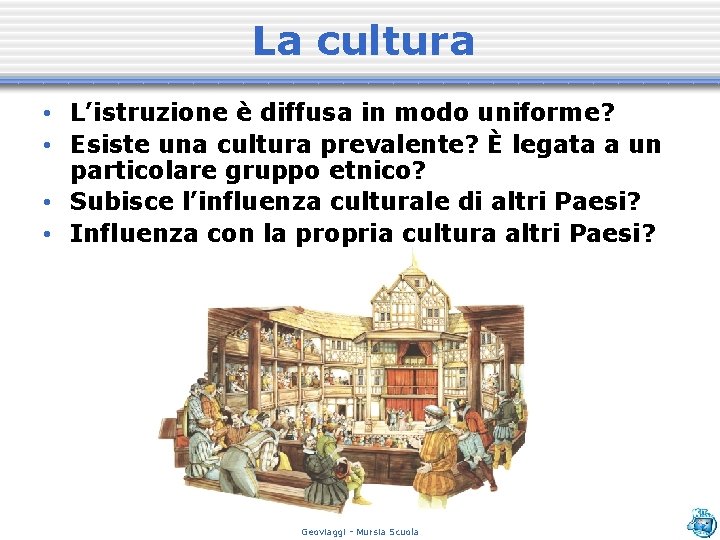 La cultura • L’istruzione è diffusa in modo uniforme? • Esiste una cultura prevalente?