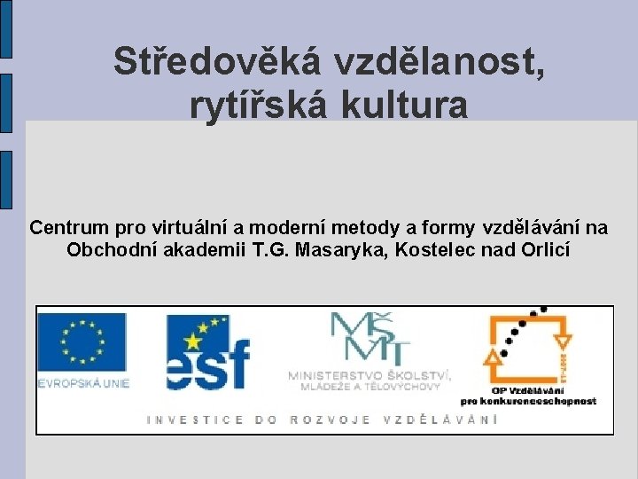 Středověká vzdělanost, rytířská kultura Centrum pro virtuální a moderní metody a formy vzdělávání na Středověká vzdělanost, rytířská kultura Centrum pro virtuální a moderní metody a formy vzdělávání na
