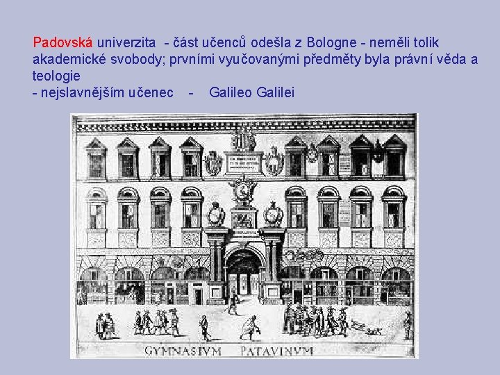 Padovská univerzita - část učenců odešla z Bologne - neměli tolik akademické svobody; prvními Padovská univerzita - část učenců odešla z Bologne - neměli tolik akademické svobody; prvními