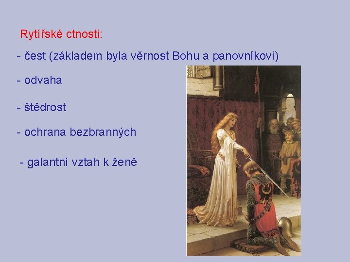 Rytířské ctnosti: - čest (základem byla věrnost Bohu a panovníkovi) - odvaha - štědrost Rytířské ctnosti: - čest (základem byla věrnost Bohu a panovníkovi) - odvaha - štědrost