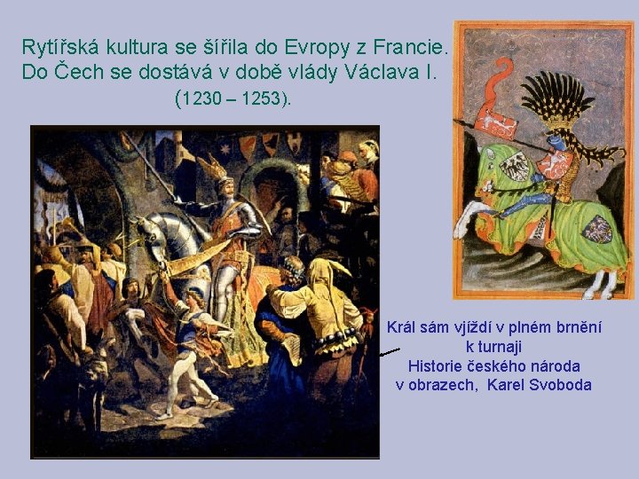 Rytířská kultura se šířila do Evropy z Francie. Do Čech se dostává v době Rytířská kultura se šířila do Evropy z Francie. Do Čech se dostává v době