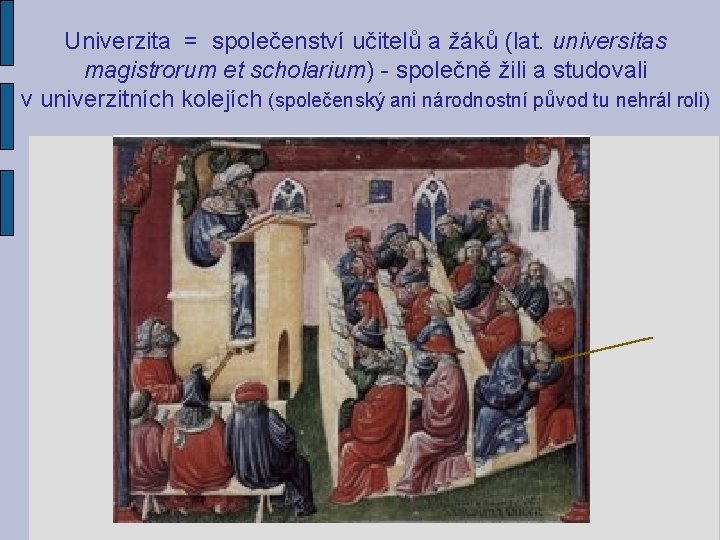 Univerzita = společenství učitelů a žáků (lat. universitas magistrorum et scholarium) - společně žili Univerzita = společenství učitelů a žáků (lat. universitas magistrorum et scholarium) - společně žili