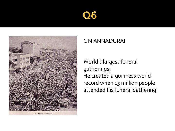 Q 6 C N ANNADURAI World’s largest funeral gatherings. He created a guinness world