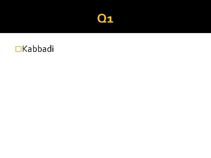 Q 1 �Kabbadi 