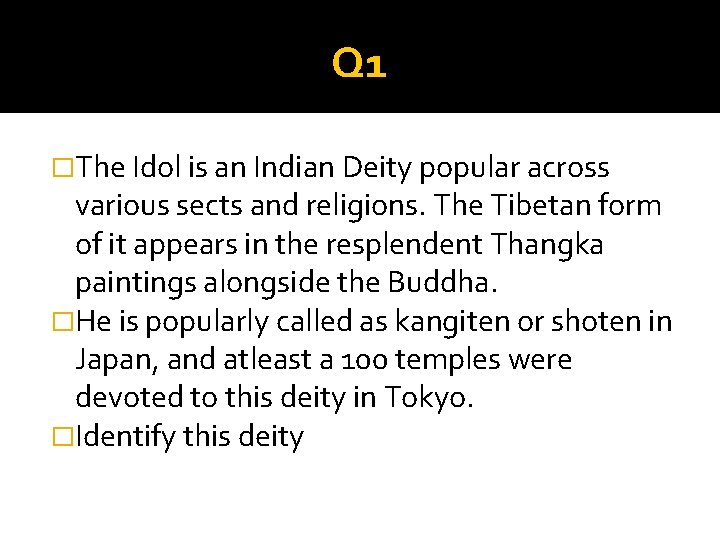 Q 1 �The Idol is an Indian Deity popular across various sects and religions.