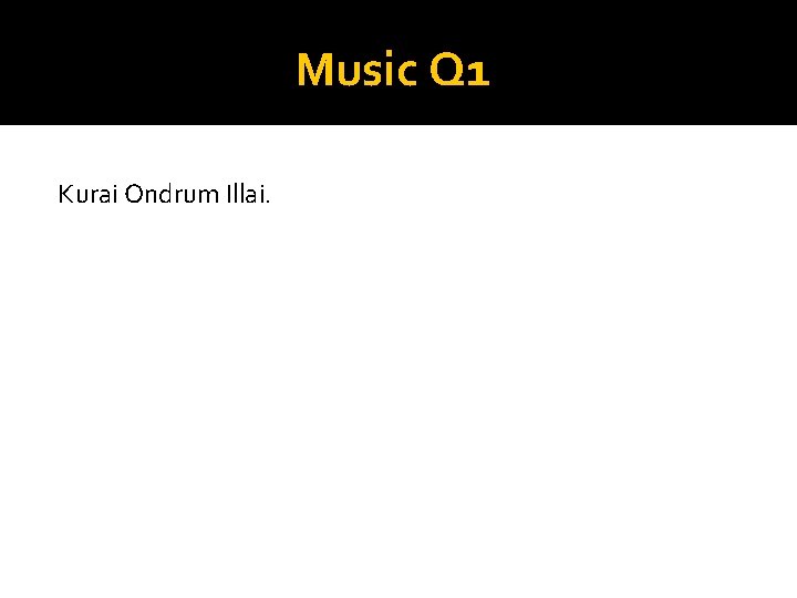 Music Q 1 Kurai Ondrum Illai. 