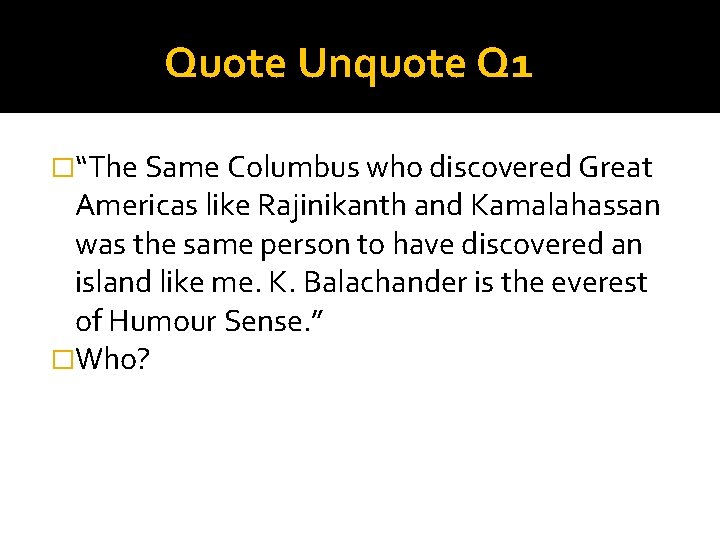 Quote Unquote Q 1 �“The Same Columbus who discovered Great Americas like Rajinikanth and