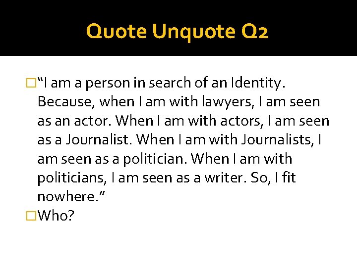 Quote Unquote Q 2 �“I am a person in search of an Identity. Because,