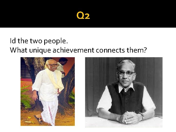 Q 2 Id the two people. What unique achievement connects them? 