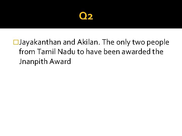 Q 2 �Jayakanthan and Akilan. The only two people from Tamil Nadu to have