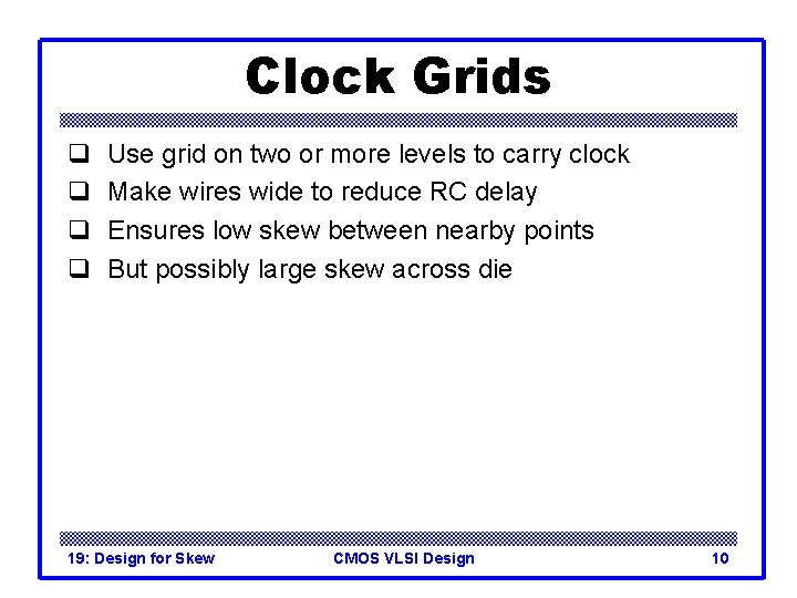 Clock Grids q q Use grid on two or more levels to carry clock