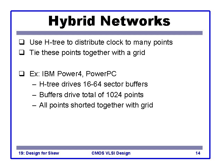 Hybrid Networks q Use H-tree to distribute clock to many points q Tie these