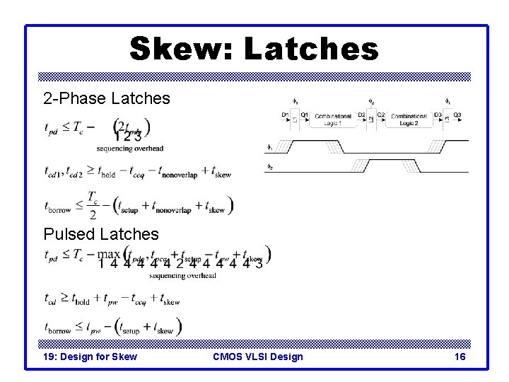 Skew: Latches 2 -Phase Latches Pulsed Latches 19: Design for Skew CMOS VLSI Design